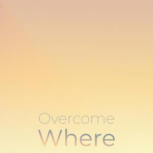Overcome Where
