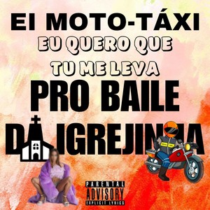Ei Moto Táxi Eu Quero Que Tu Me Leva Pro Baile da Igrejinha (Explicit)