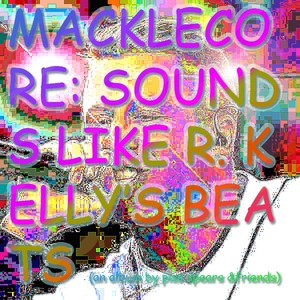 MACKLECORE: Sounds Like R. Kellys Beats