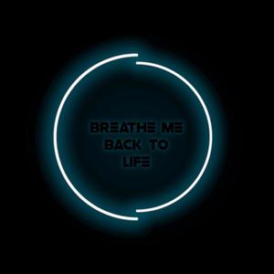 Breathe Me Back To Life