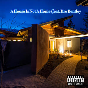 A House Is Not A Home (feat. Dre Bentley) [Explicit]