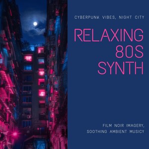 Relaxing 80s Synth - Cyberpunk Vibes, Night City, Film Noir Imagery, Soothing Ambient Music