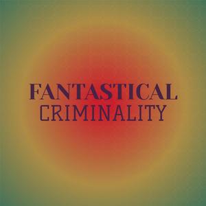 Fantastical Criminality