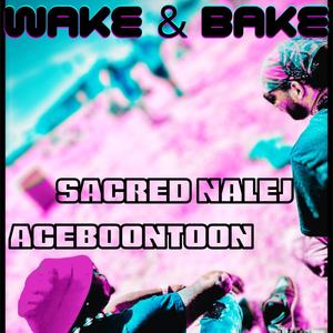 WAKE & BAKE (SACRED NALEJ & ACEBOONTOON)