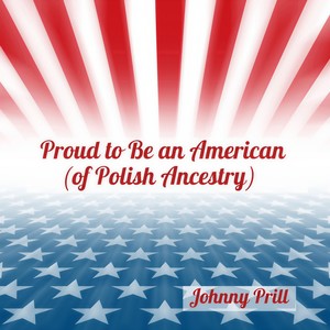 Proud to Be an American(Of Polish Ancestry)