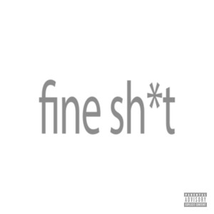 Fine Sh*t (Explicit)