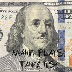 Makin Plays:Taking Risk (Explicit)