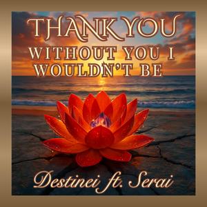 Thank You ( Without You I Wouldn’t Be)