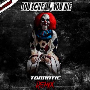 You Scream, You Die (Tornatic Remix)