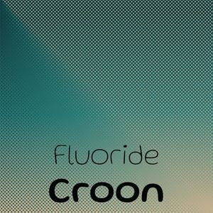 Fluoride Croon