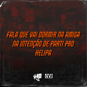 Fala Que Vai Dormir na Amiga - Na Inteção de Parti pro Helipa (Explicit)