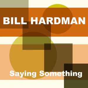 Bill Hardman: Saying Something