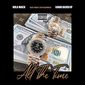 All The Time (feat. Kola Mack & Kanari Backed Up) [Explicit]