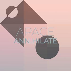 Apace Annihilate