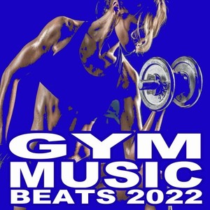 Gym Music Beats 2022 (Powerful Motivated Music for Your Aerobics, Fitness, Cardio and High Intensity Interval Training) [Explicit]