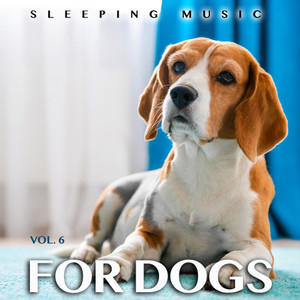 Sleeping Music For Dogs: Calm Dog Music For Dog's Ears and The Best Music For Pets, Vol. 6