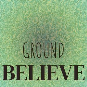 Ground Believe