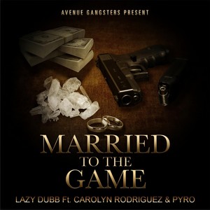 Lazy Dubb - Married to the Game(feat. Pyro & Carolyn Rodriguez) (Explicit)
