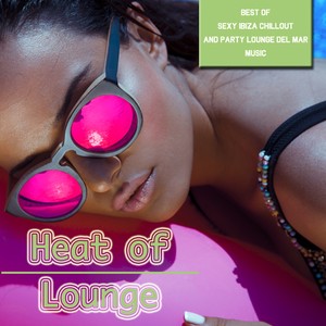 Heat of Lounge (Best of sexy Ibiza Chillout and Party Lounge del Mar Music)