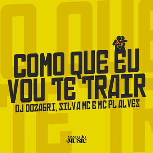 Como Que Eu Vou Te Trair (Explicit)