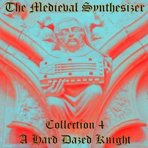 The Medieval Synthesizer: Collection 4 - A Hard Dazed Knight