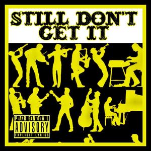 Still Don't Get It (Explicit)