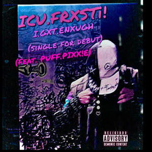 i.GXT.ENXUGH!! (feat. PUFF.PIXX!E) (Explicit)