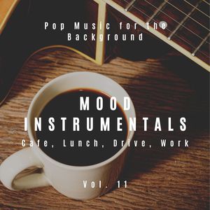 Mood Instrumentals: Pop Music For The Background - Cafe, Lunch, Drive, Work, Vol. 11