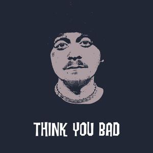 think you bad (Explicit)