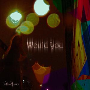 Would You?