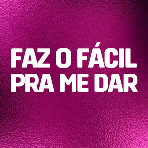 Faz o Fácil Pra Me Dar (Explicit)