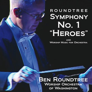 Roundtree: Symphony No. 1 in D, "Heroes" And Worship Music for Orchestra