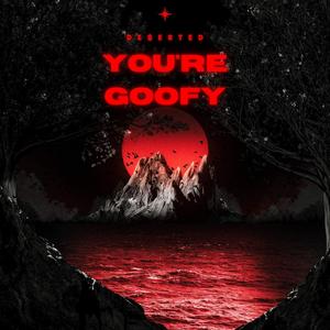 DE$ERTED- YOU'RE GOOFY (Explicit)