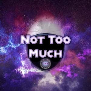 Not Too Much