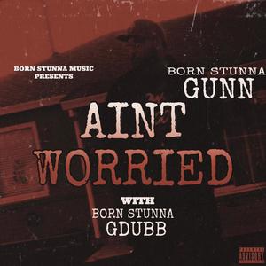 Aint Worried (feat. Born Stunna GDubb) (Explicit)