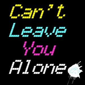 Can't Leave You Alone