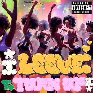 iLoove To Turn Up! (Explicit)