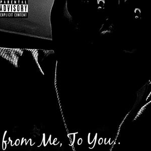 From Me, To You.. (Explicit)