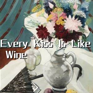 Every Kiss Is Like Wine