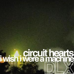 Circuit Hearts: I Wish I Were A Machine DLX (Explicit)