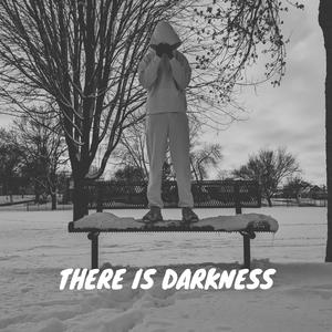 THERE IS DARKNESS