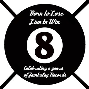 Born to Lose Live to Win (Celebrating 8 Years of Jambalay Records)