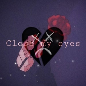 CLOSE MY EYES