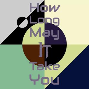 How Long May It Take You