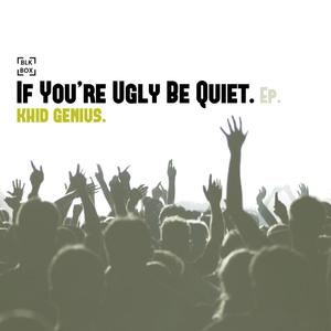 If You're Ugly Be Quiet. (Explicit)