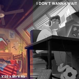 I DON’T WANNA WAIT! (Explicit)