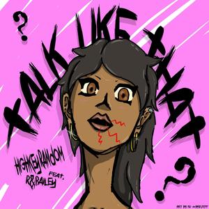 TALK LIKE THAT (feat. HighKeyRandom & R&Bailey) (Explicit)
