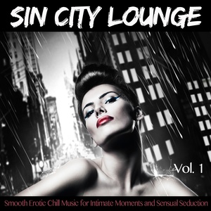 SIN CITY LOUNGE (Smooth Erotic Chill Music for Intimate Moments and Sensual Seduction)