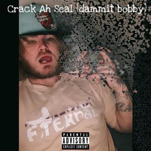 Crack Ah Seal (dammit bobby) (Explicit)