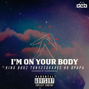 IM ON YOUR BODY (feat. King Bukz, Tony2squares, Hr & Qpapa) [Explicit]